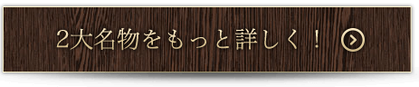 2大名物をもっと詳しく！