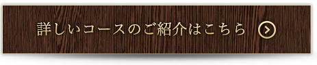 詳しいコースのご紹介はこちら
